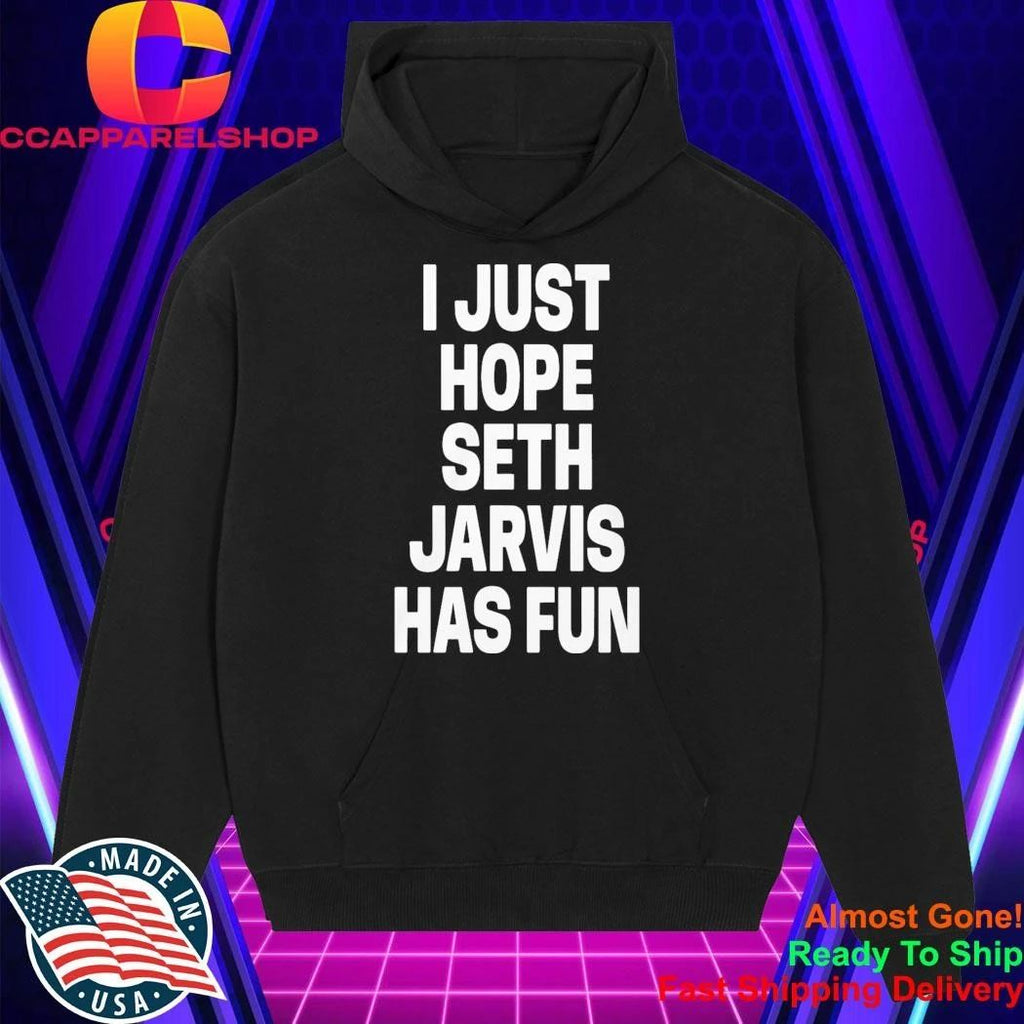 I Just Hope Seth Jarvis Has Fun Shirt