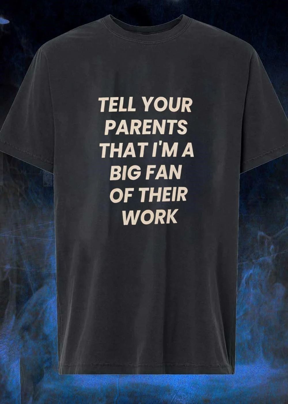 Humorous Apparel Tell Your Parents That I Am a Big Fan of Their Work T-Shirt