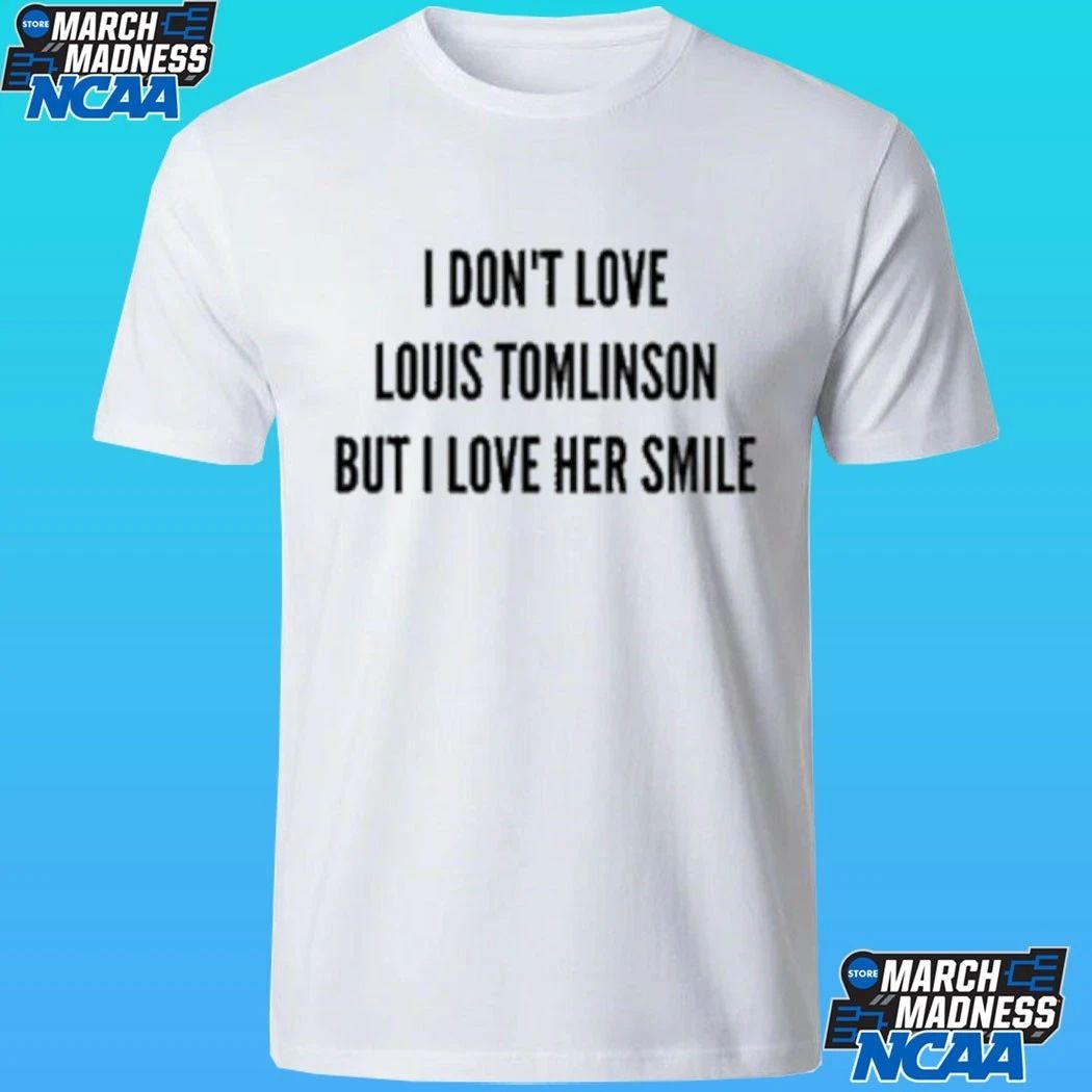 I Don’t Love Louis Tomlinson But I Love Her Smile Shirt