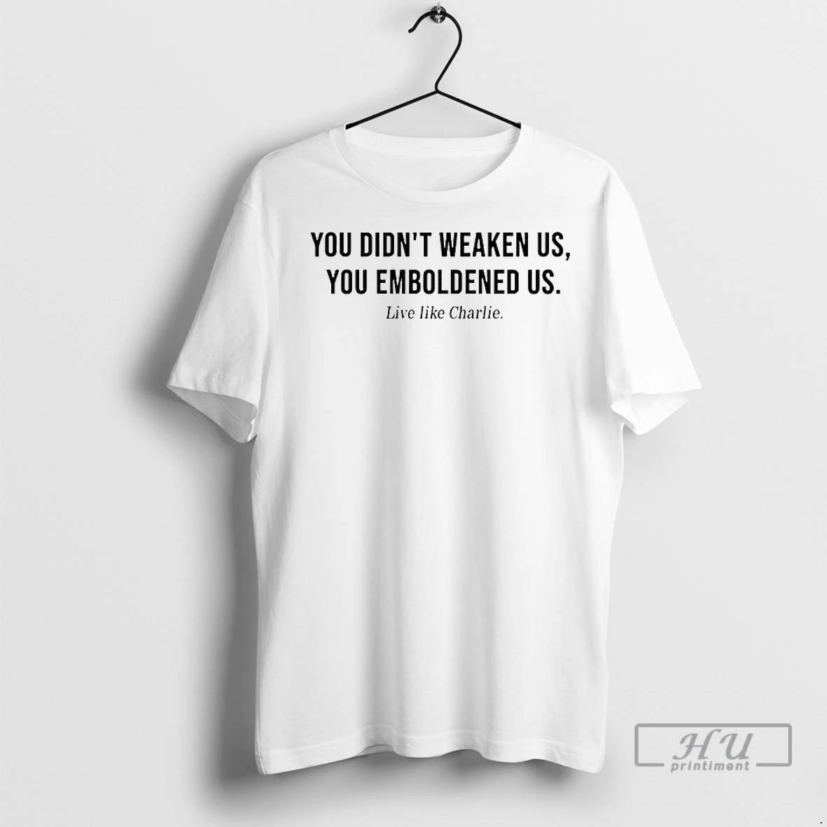 Officials Live Like Charlie You Didnt Weaken Us You Emboldened Us T Shirt