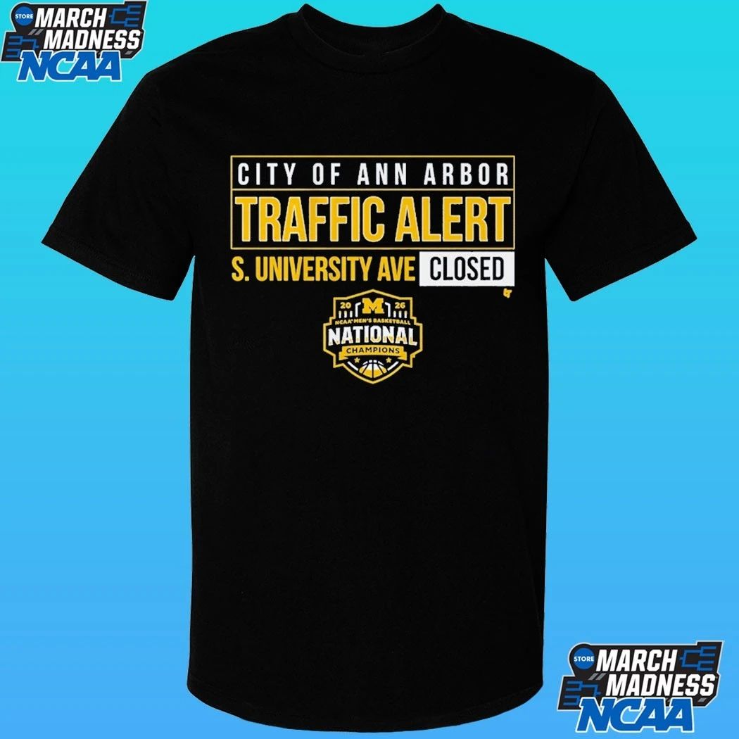 Michigan Wolverines MBB 2026 National Champions S. University Ave Closed City Of Ann Arbor Traffic Alert Shirt
