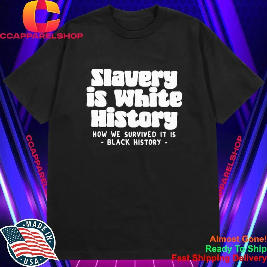 Slavery Is White History How We Survived It Is Black History Shirt
