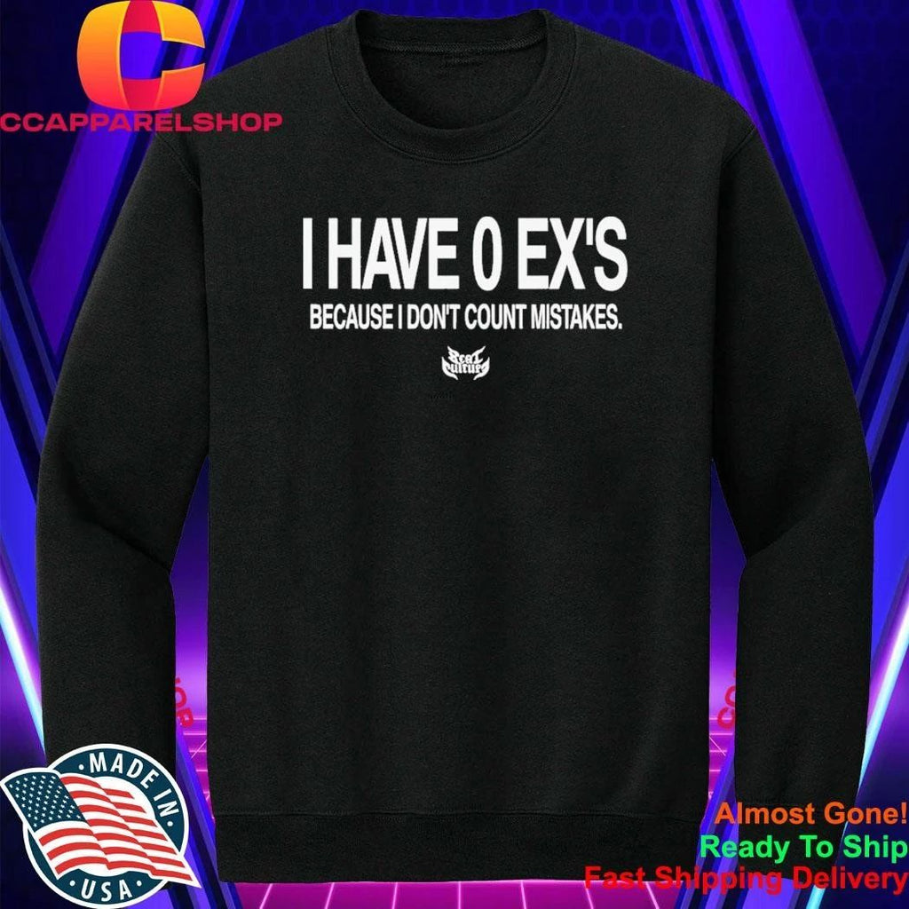 I Have 0 Ex’s Because I Don’t Count Mistakes Shirt