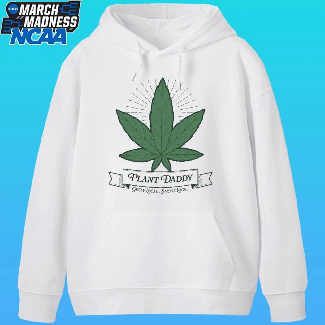Plant Daddy Grow Local Smoke Local Shirt