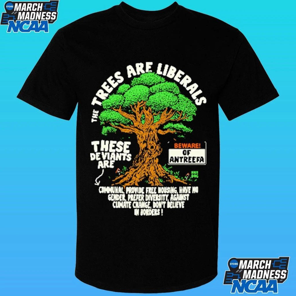 The Trees Are Liberals These Deviants Are Beware Of Antreefa Shirt