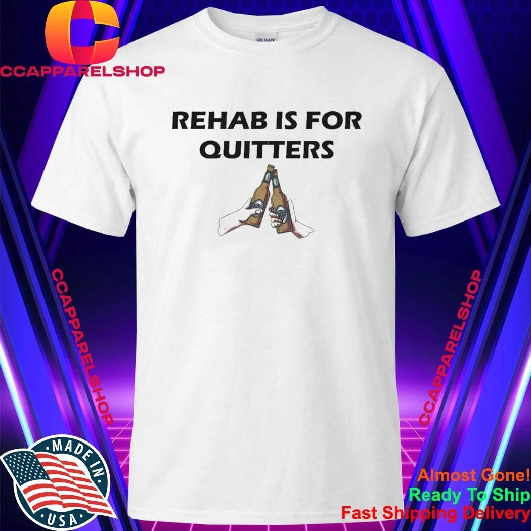 Rehab Is For Quitters Shirt