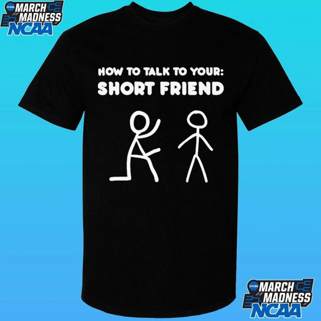 How To Talk To Your Short Friend Shirt