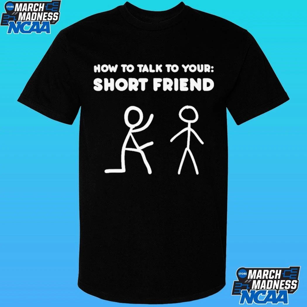 How To Talk To Your Short Friend Shirt