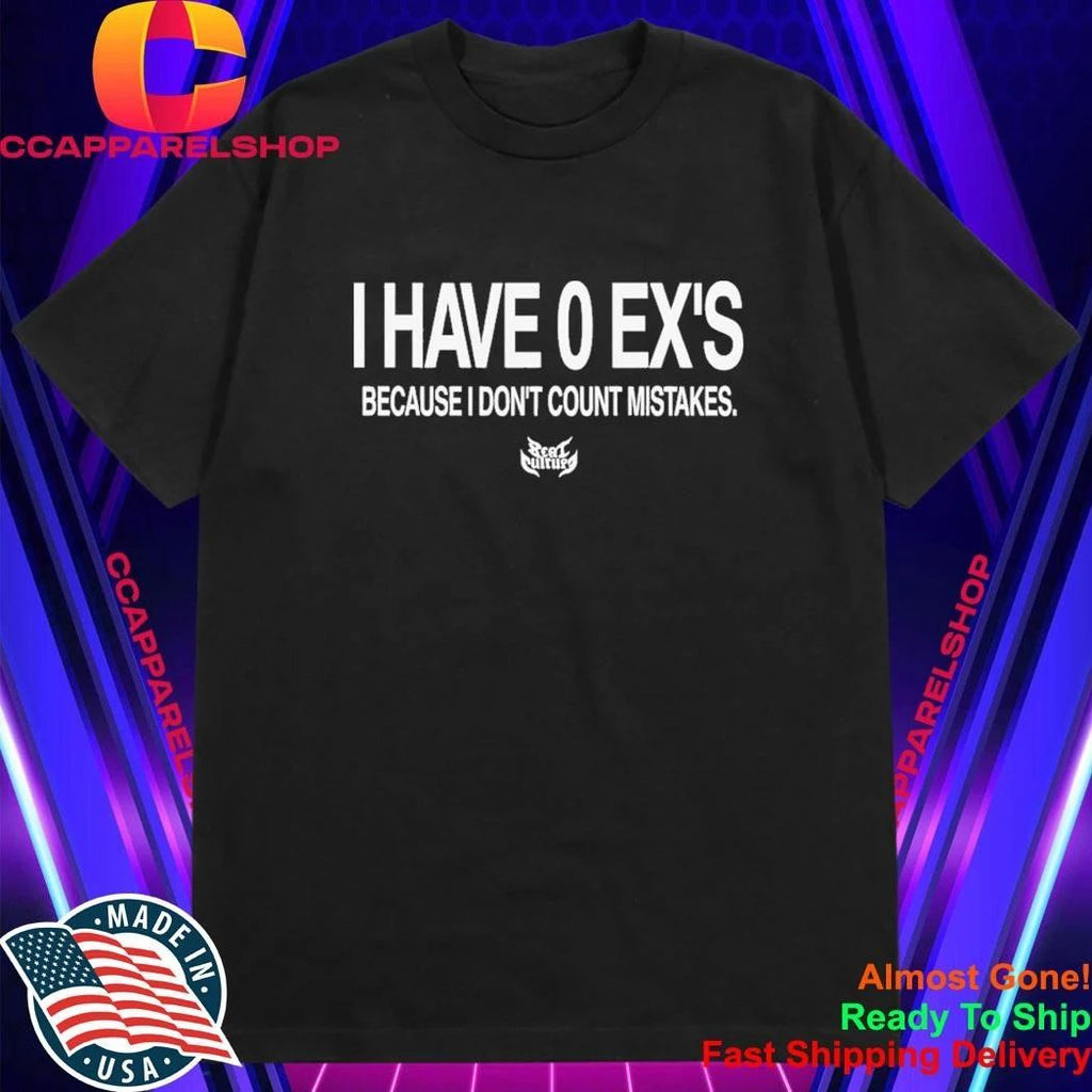 I Have 0 Ex’s Because I Don’t Count Mistakes Shirt