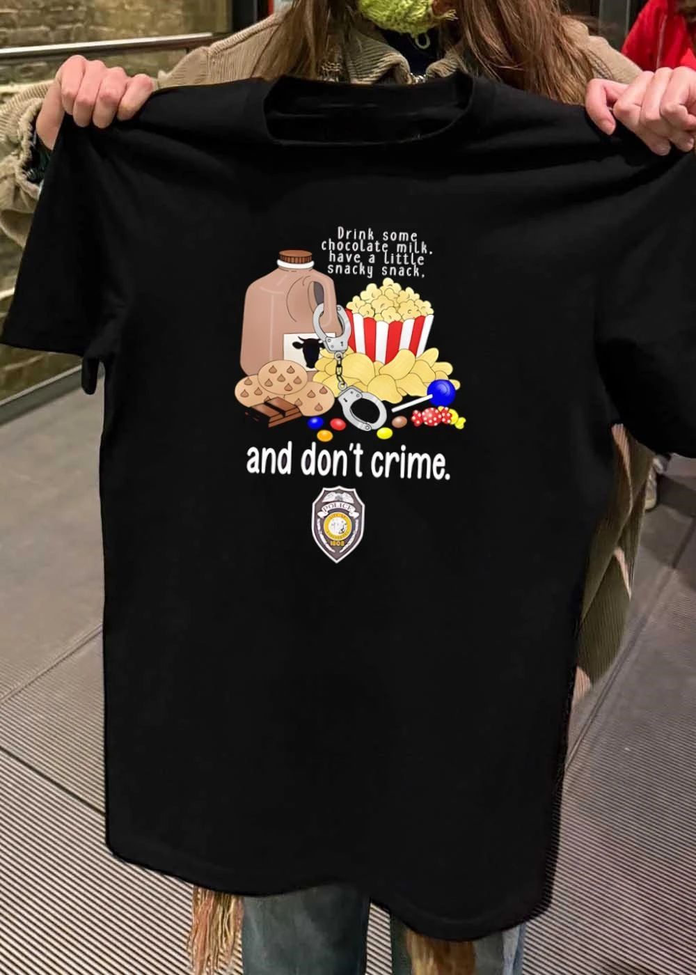 Funny Police T-Shirt Drink Chocolate Milk Have a Little Snacky Snack and Don’t Crime