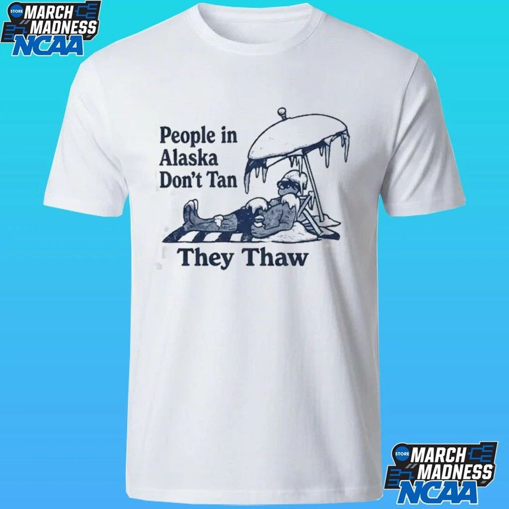 People In Alaska Don’t Tan They Thaw Shirt