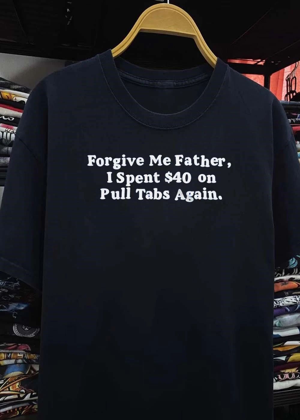 Forgive Me Father I Spent On Pull Tabs Again Shirt