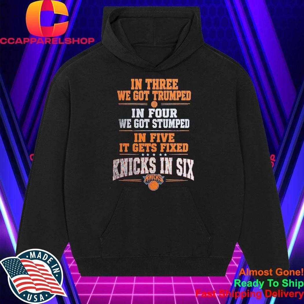 In Three We Got Trumped In Four We Got Stumped In Five It Gets Fixed Knicks In Six Shirt