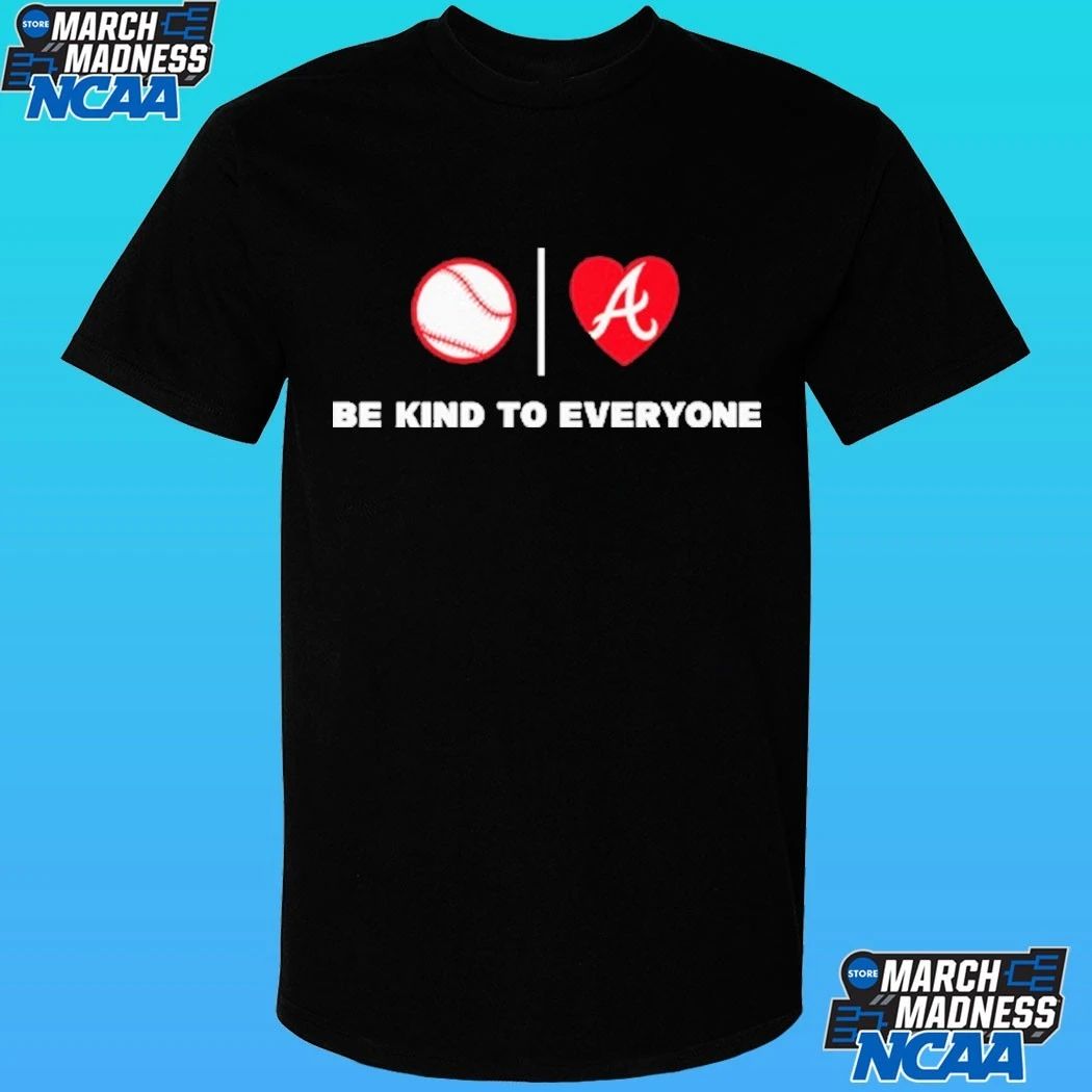 Be Kind To Everyone Atlanta Braves Shirt