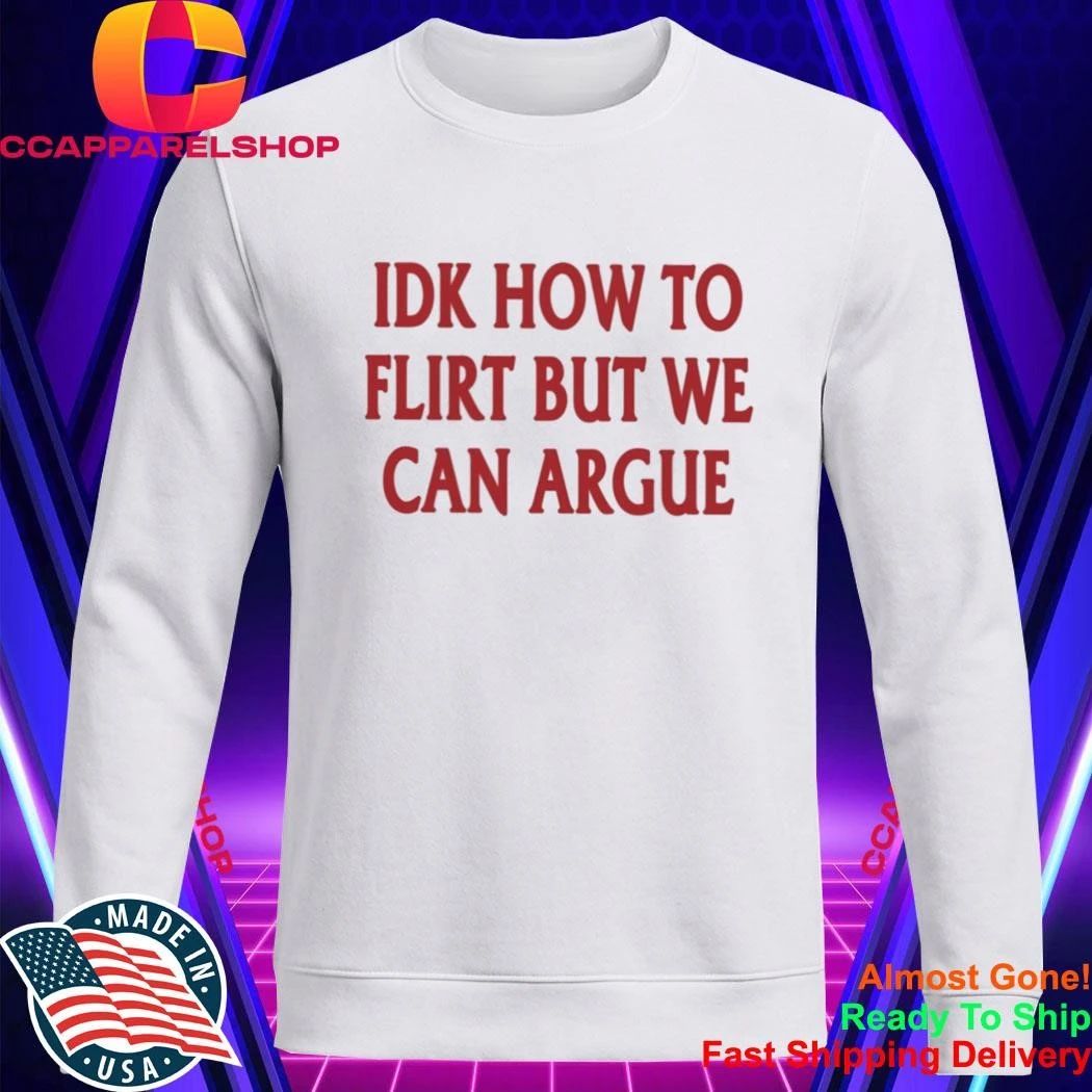IDK How To Flirt But We Can Argue Shirt