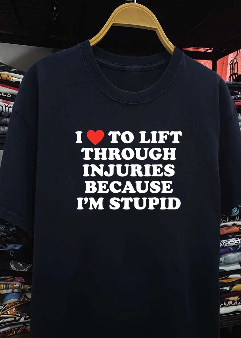 Funny Lifting Apparel I Love to Lift Through Injuries Because I’m Stupid T-Shirt