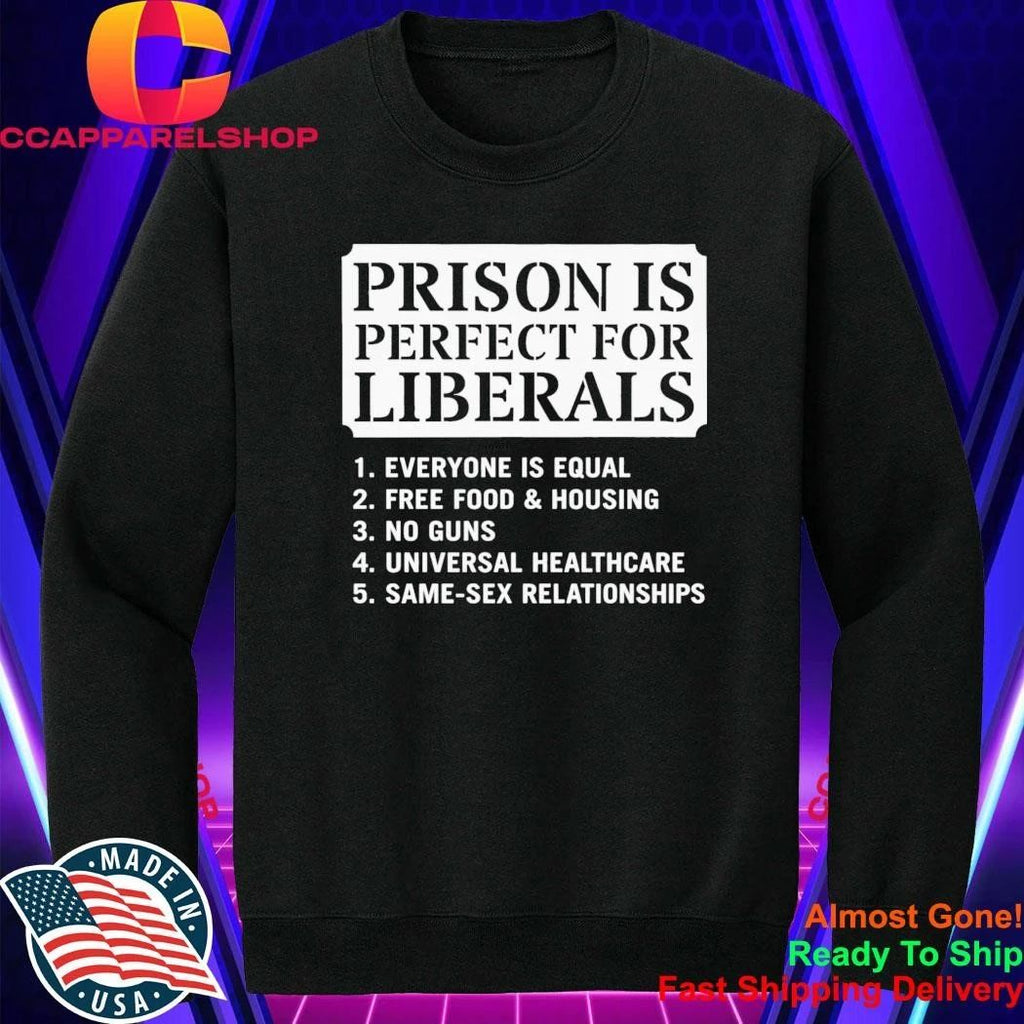 Prison Is Perfect for Liberals Edgy Anti Liberal Meme Shirt