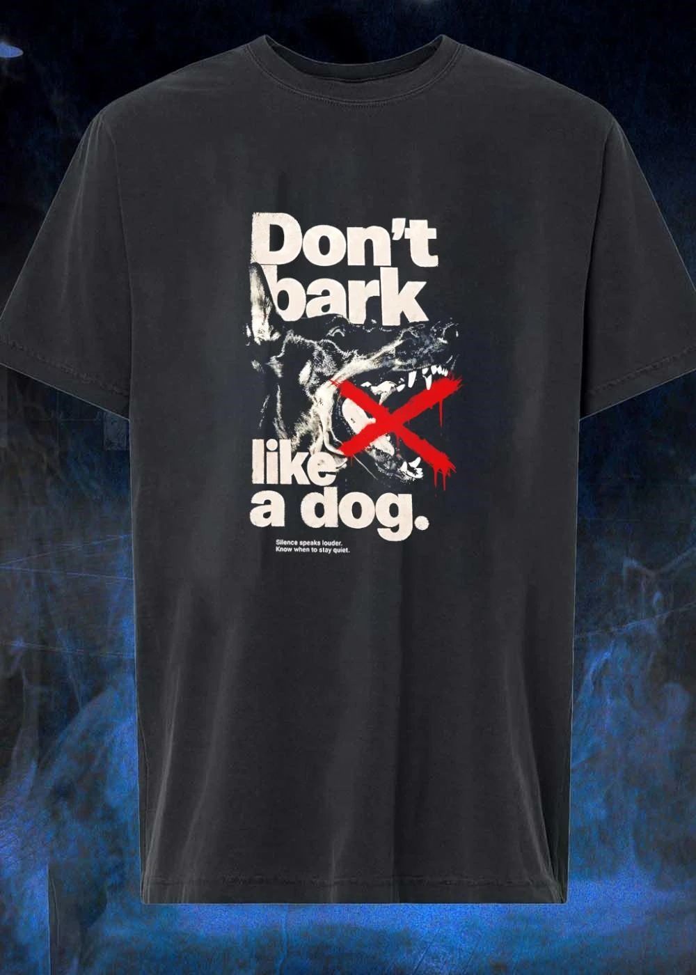 Silence speaks louder. Don’t Bark Like a Dog T-Shirt