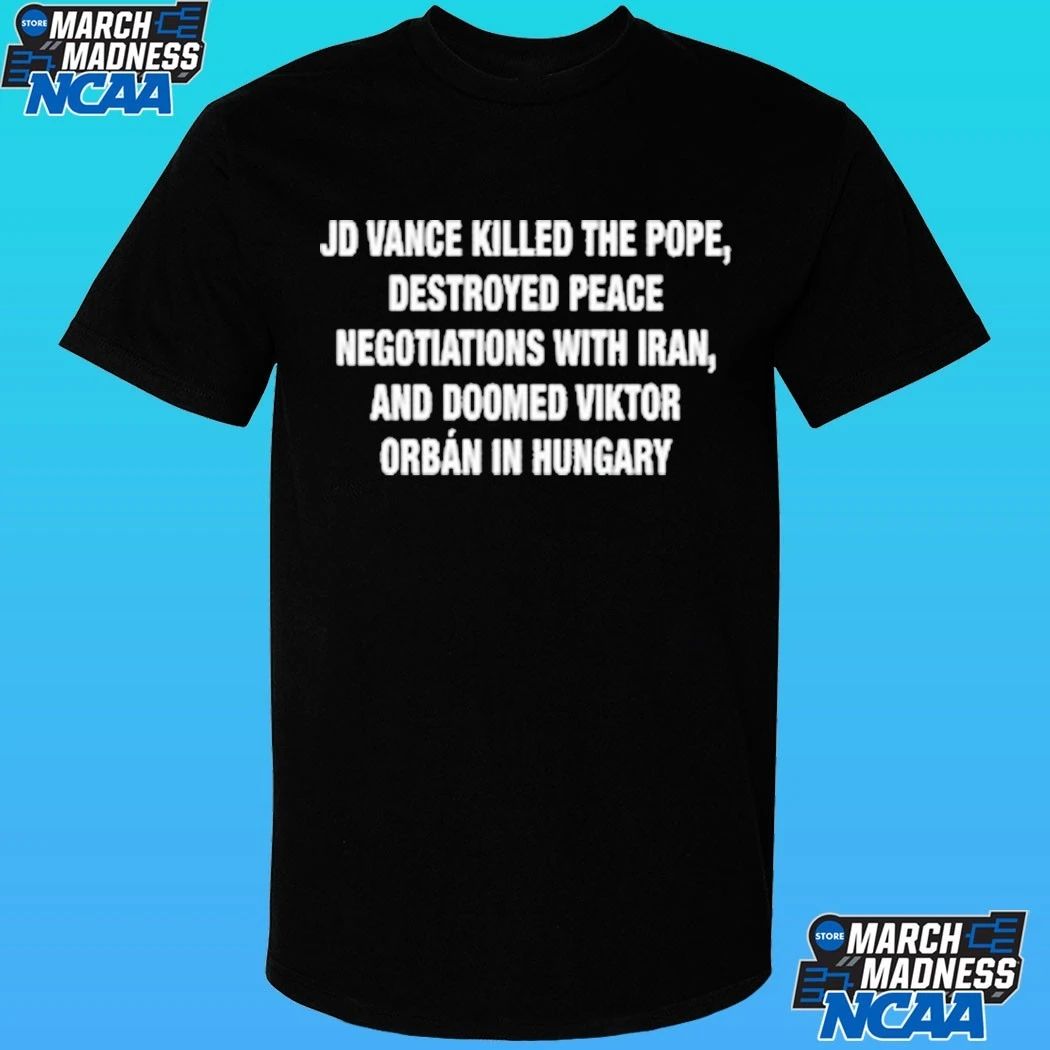Jd Vance Killed The Pope, Destroyed Peace Negotiations With Iran, And Doomed Viktor Orban In Hungary Shirt