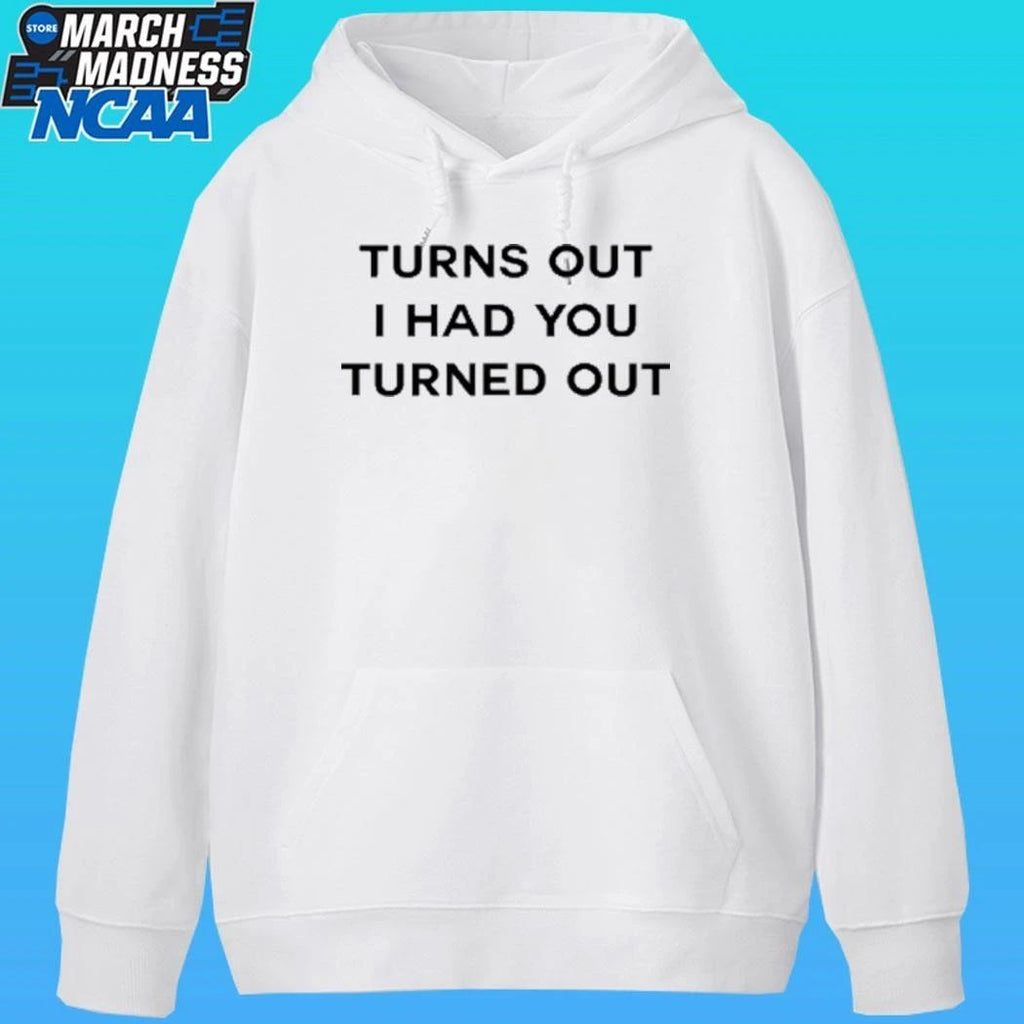 Turns Out I Had You Turned Out Shirt