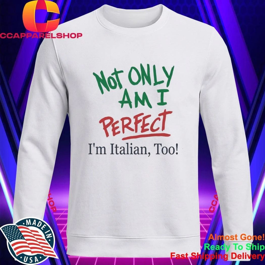 Not Only Am I Perfect Im Italian Too Shirt