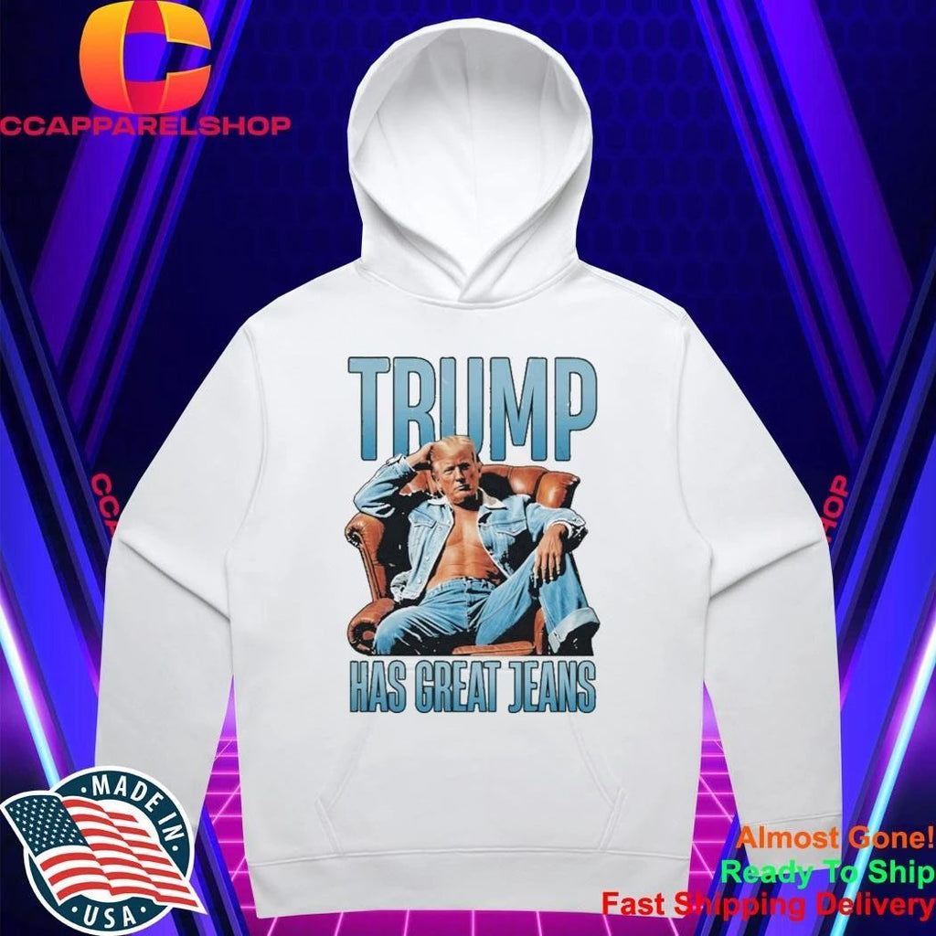 Trump Has Great Jeans Shirt