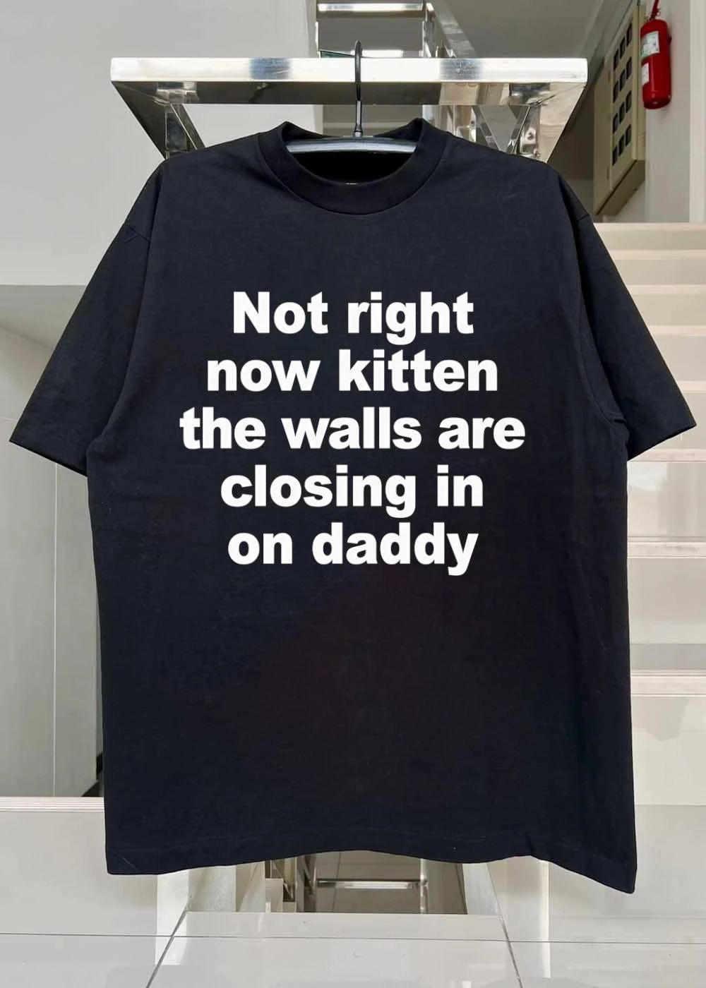Not right now kitten the walls are closing in on daddy shirt