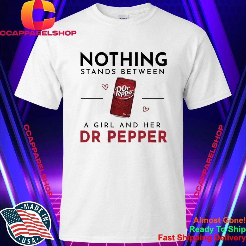 Nothing Stands Between A Girl And Her Dr Pepper Shirt
