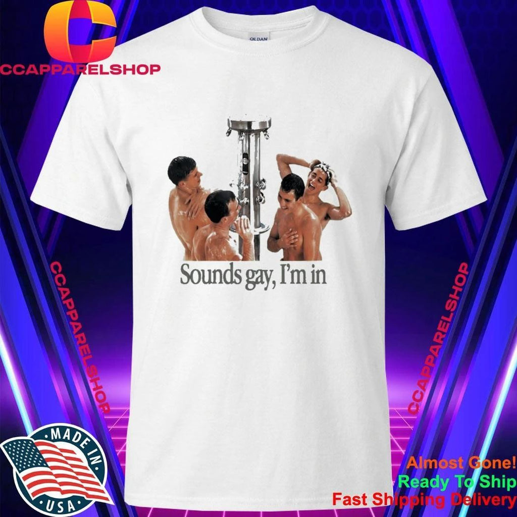 Take A Shower Sounds Gay Im In Shirt