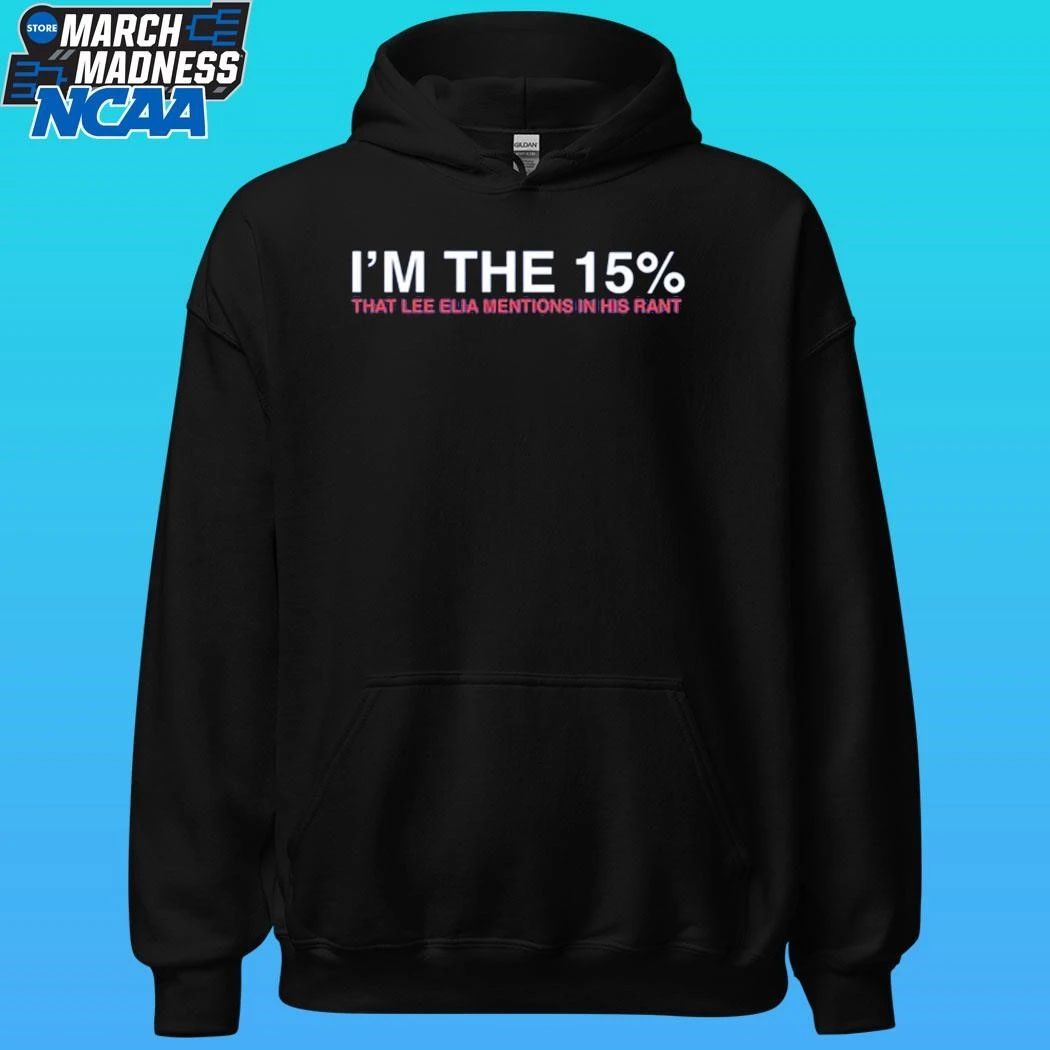 I’m The 15% That Lee Elia Mentios In Has Rant Shirt