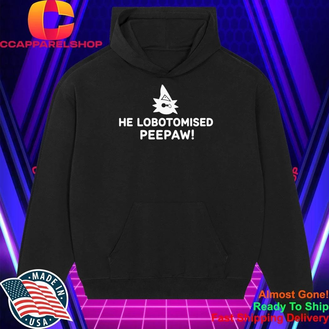 He Lobotomised Peepaw Shirt