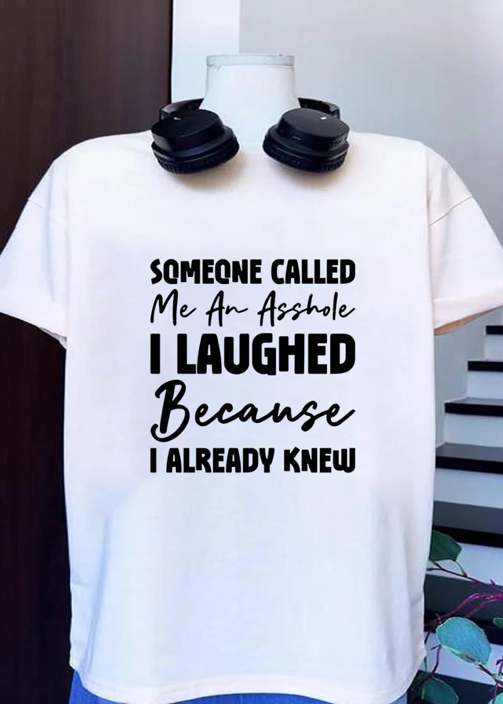 Someone called me an asshole I laughed because I already knew shirt