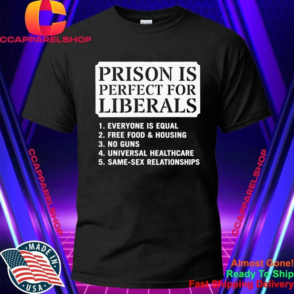 Prison Is Perfect for Liberals Edgy Anti Liberal Meme Shirt