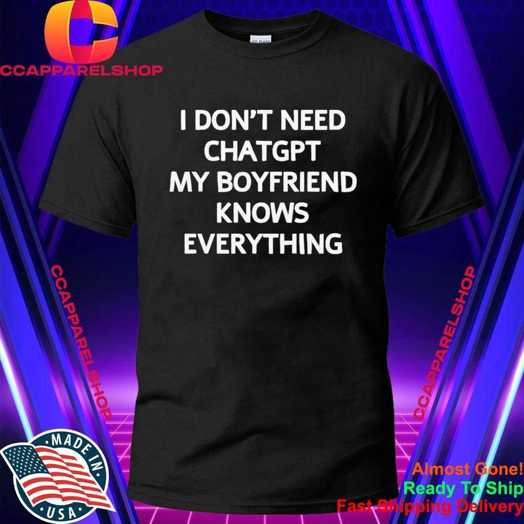 Don’t Need Chatgpt My Boyfriend Knows Everything Shirt