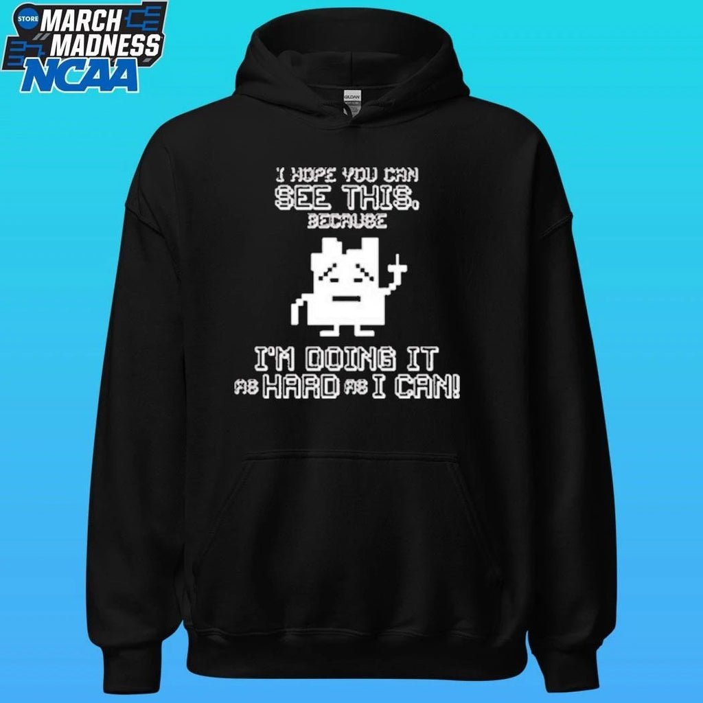 I Hope You Can See This Because I’m Doing It As Hard As I Can Shirt