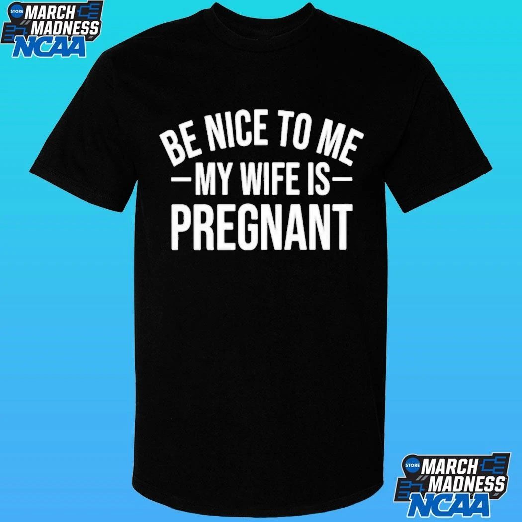 Montez Ford Be Nice To Me My Wife Is Pregnant Shirt