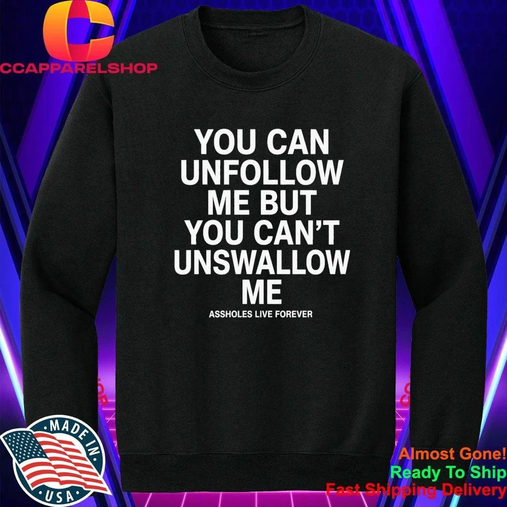 You Can Unfollow Me But You Can’t Unswallow Me Shirt