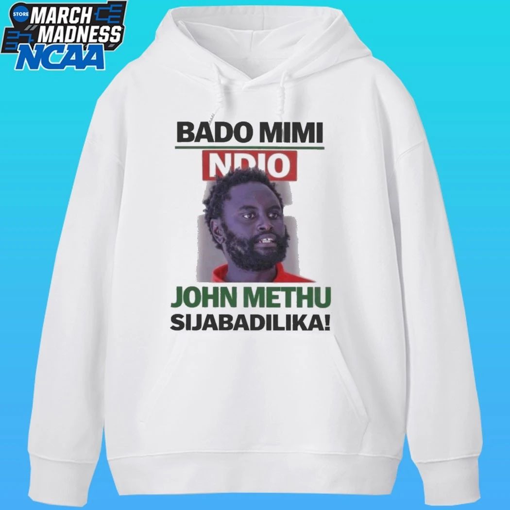 John Methu Bado Mimi Ndio Sijabadilika Shirt