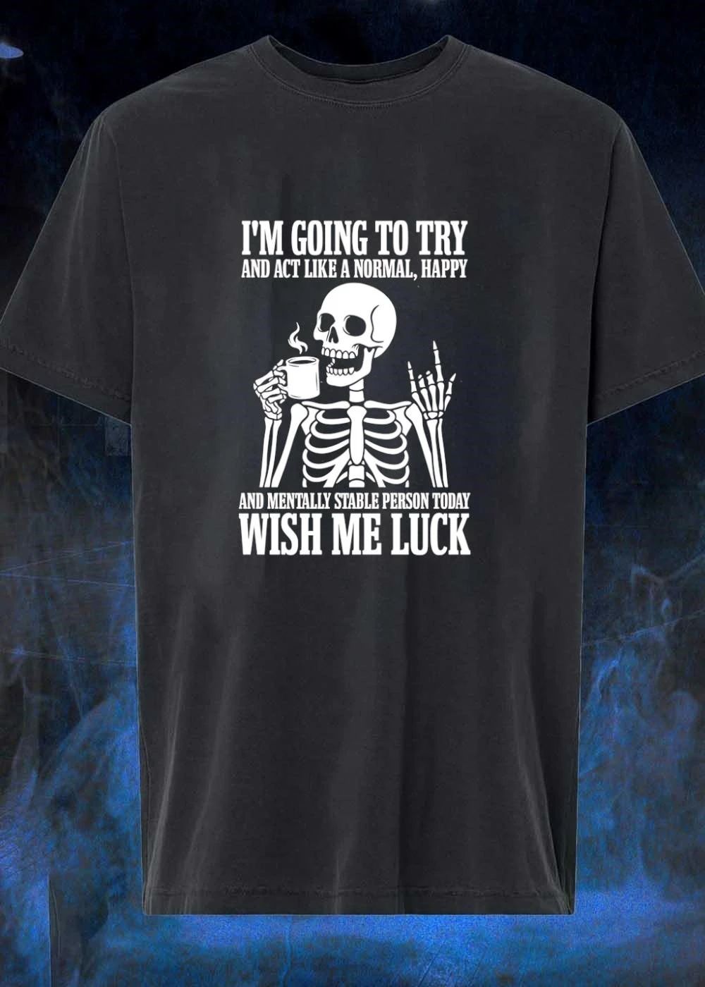 Skeleton Drinking Coffee I’m Going to Try and Act Like a Normal Happy and Mentally Stable Person Today Wish Me Luck T-Shirt