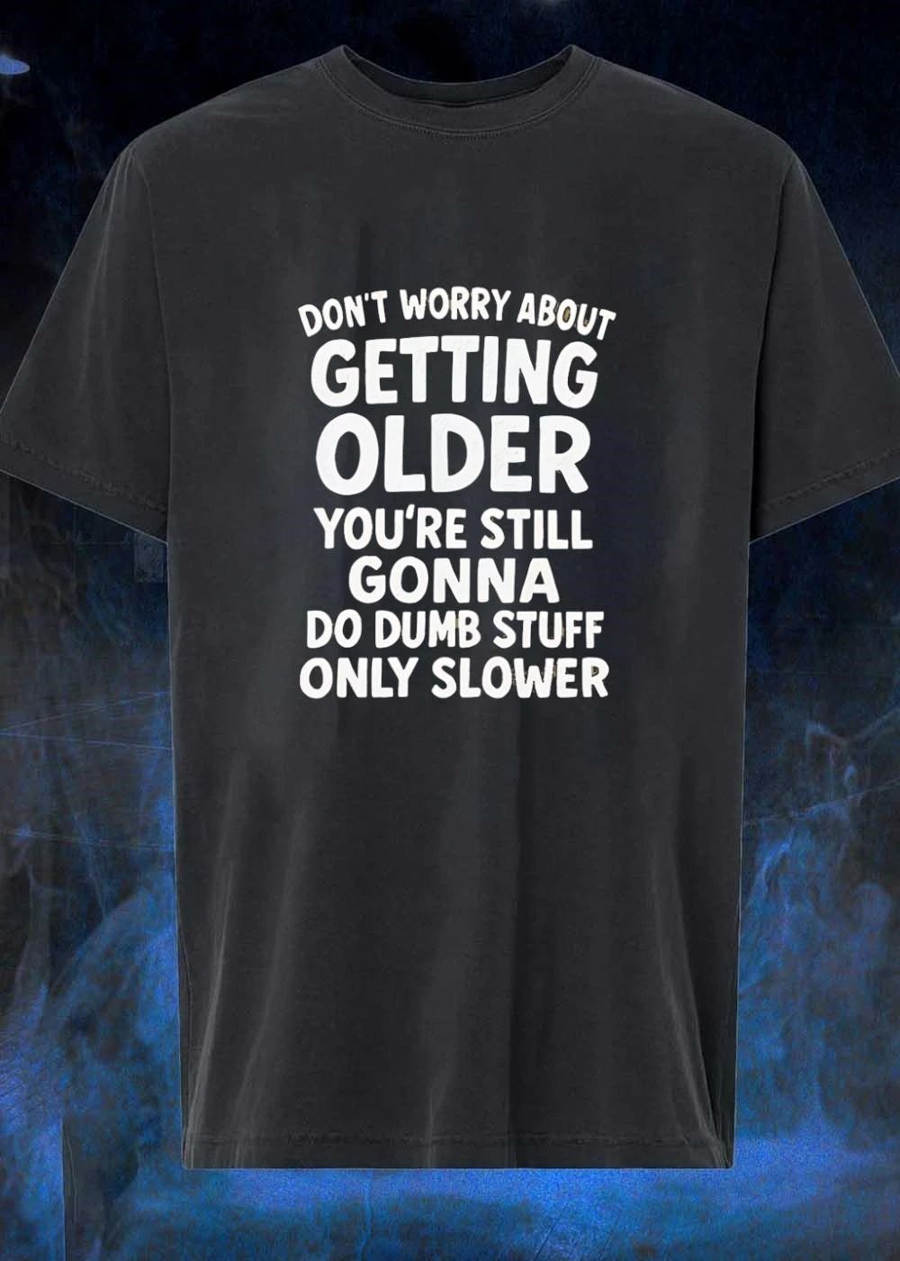 Don’t Worry About Getting Older You’re Still Gonna Do Dumb Stuff Slower shirt