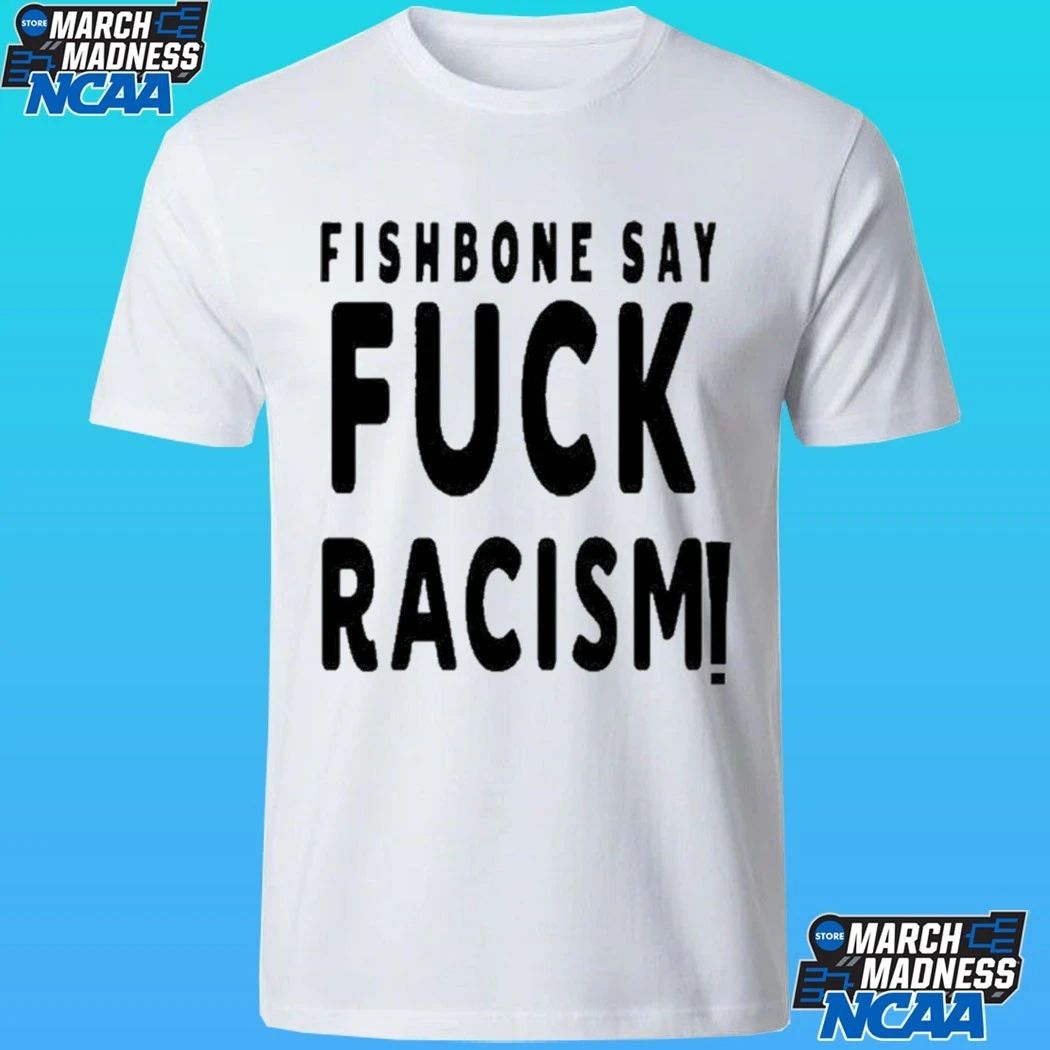Fishbone Say Fuck Racism Shirt