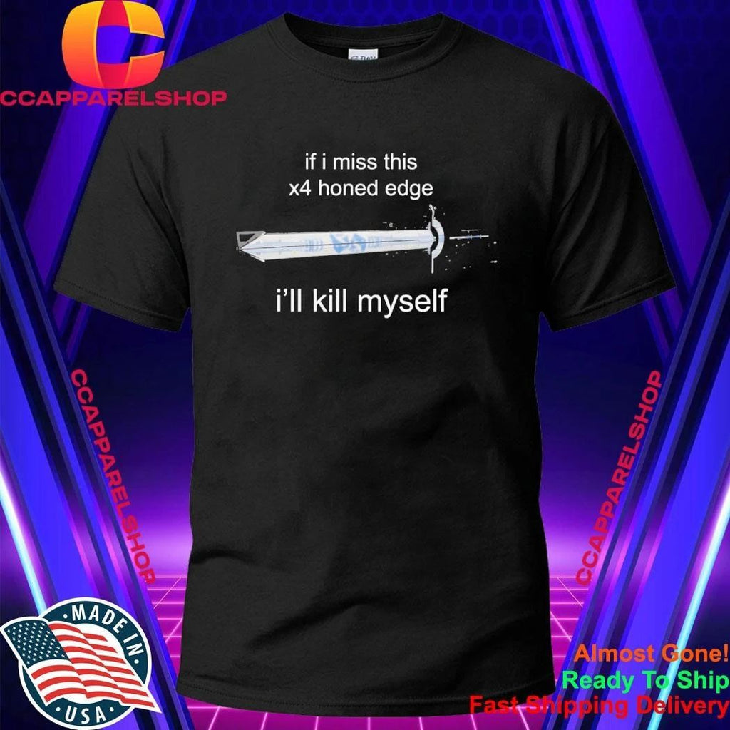 If I Miss 4x Honed Edge I’ll Kill Myself Shirt