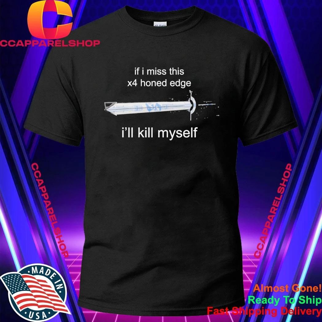 If I Miss 4x Honed Edge I’ll Kill Myself Shirt