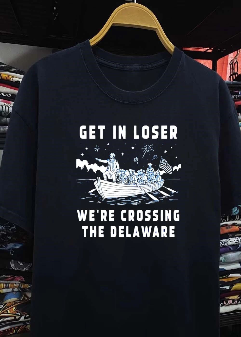 George Washington Crossing the Delaware Get in Loser We’re Crossing the Delaware T-Shirt