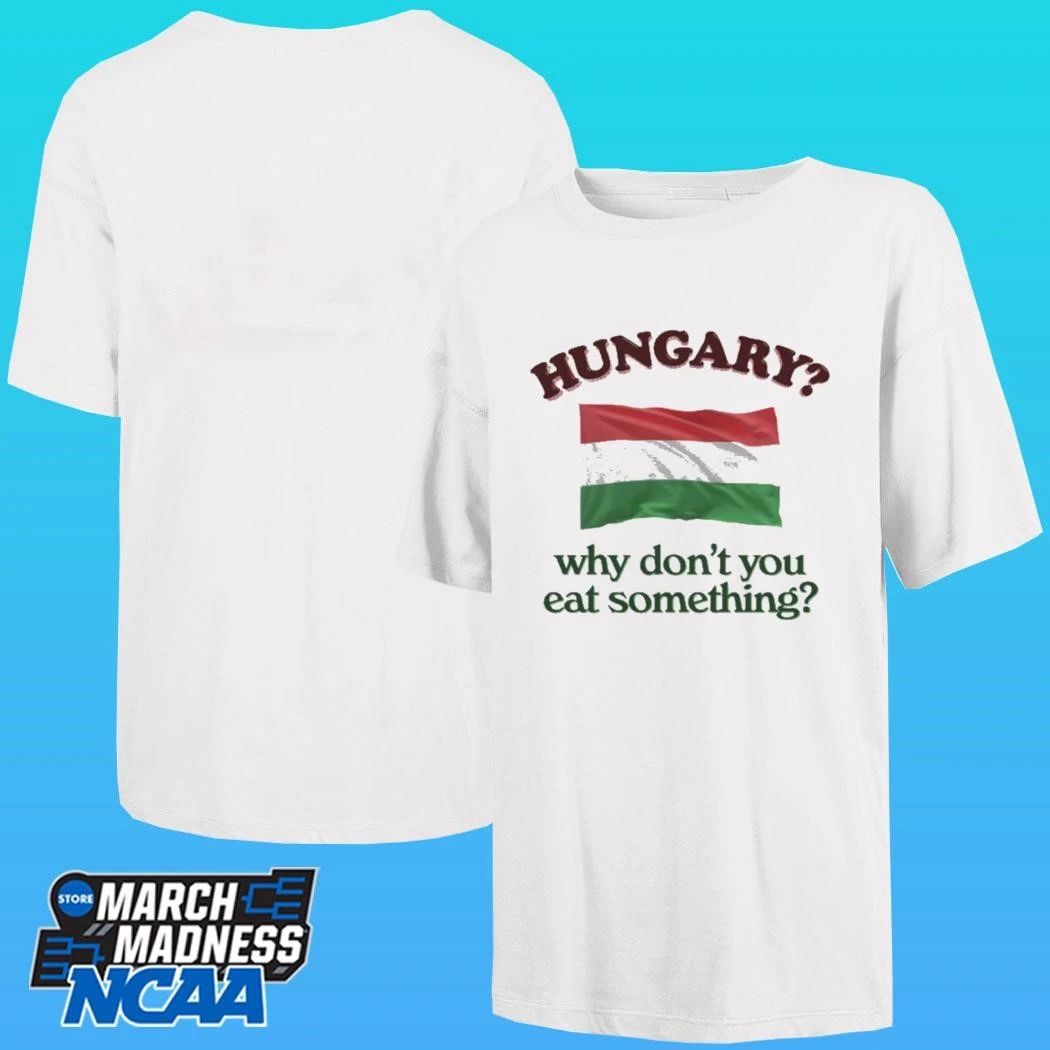 Hungary Why Don’t You Eat Something Shirt