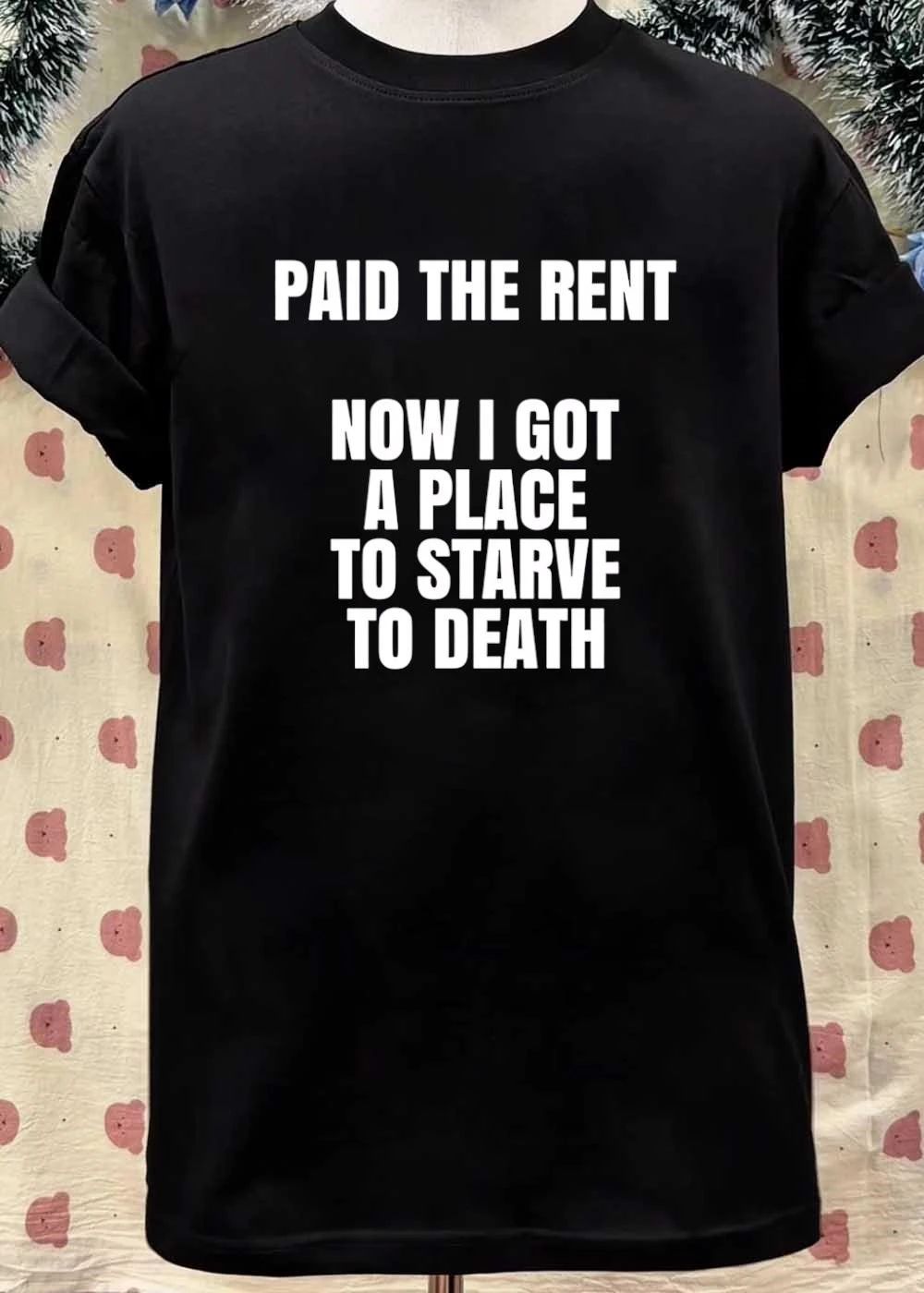 Funny Sarcastic Tee Paid the Rent Now I Got a Place to Starve to Death T-Shirt