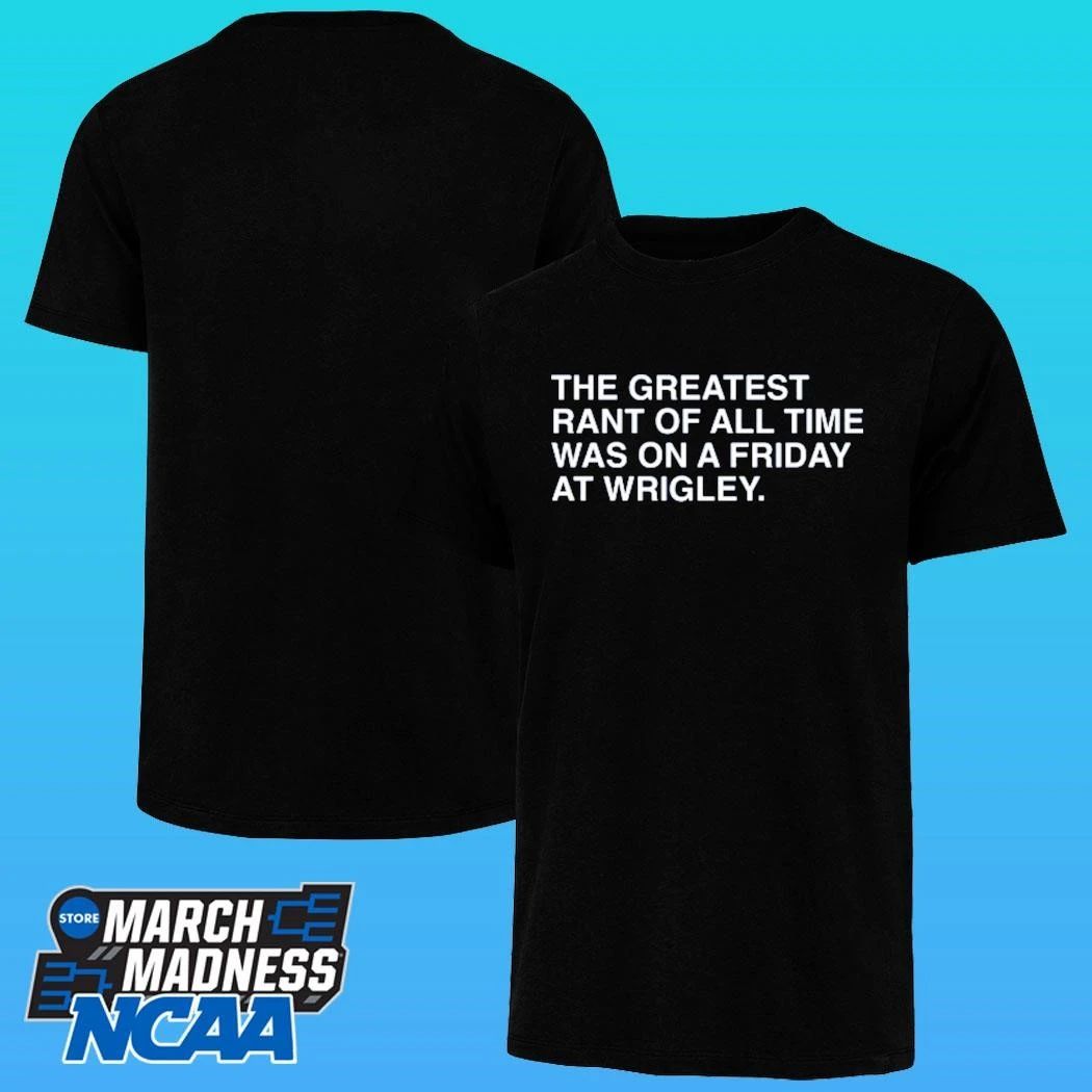 The Greatest Rant Of All Time Was On A Friday At Wrigley Shirt