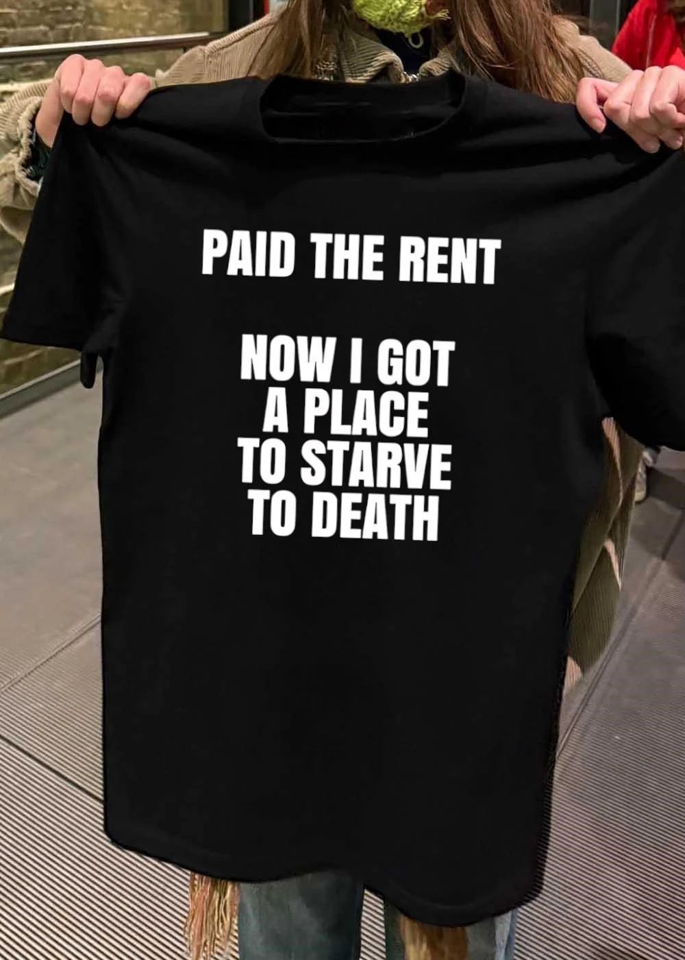 Funny Sarcastic Tee Paid the Rent Now I Got a Place to Starve to Death T-Shirt
