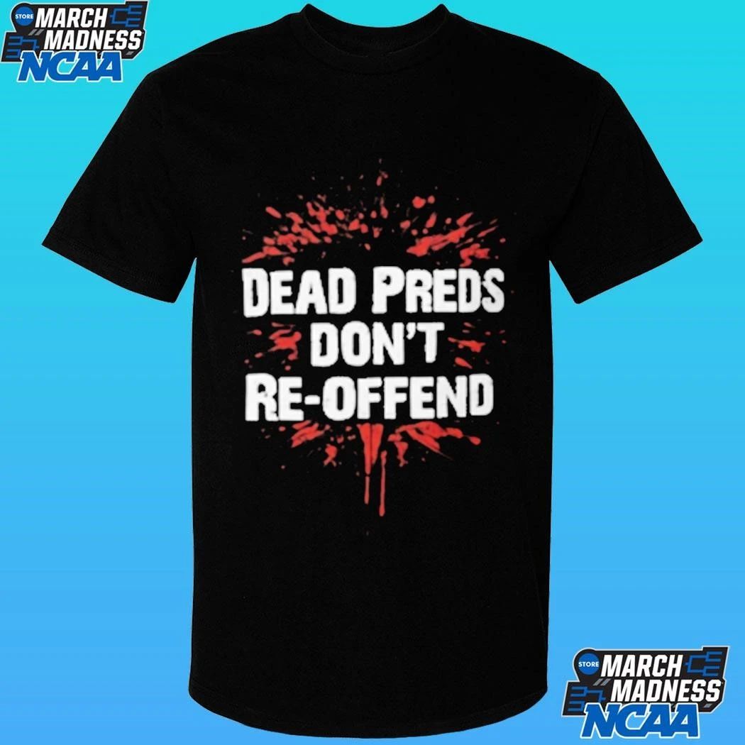 Dead Preds Don’t Reoffend Shirt