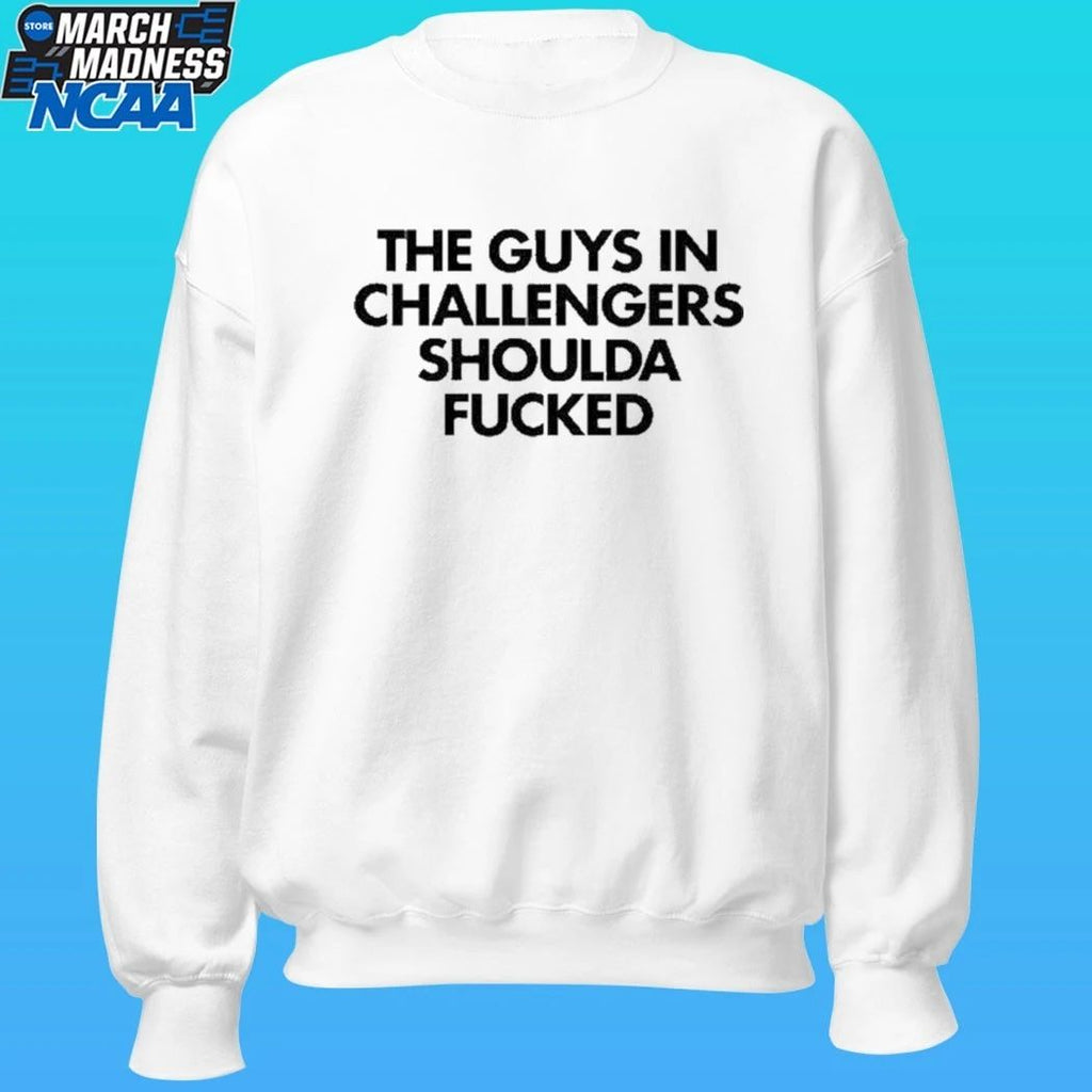 The Guys In Challengers Shoulda Fucked Shirt
